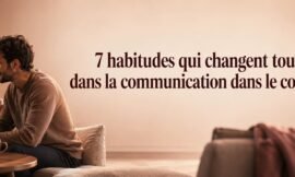 Communication dans le couple : 7 habitudes qui changent tout